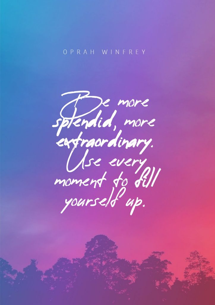 Oprah Winfrey ‘s quote about extraordinary,splendid. Be more splendid, more extraordinary….