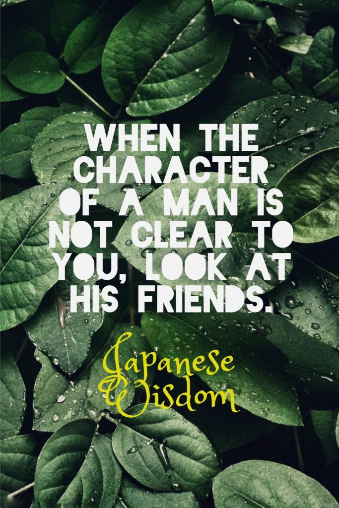 Japanese Wisdom ‘s quote about character,Friends. When the character of a…