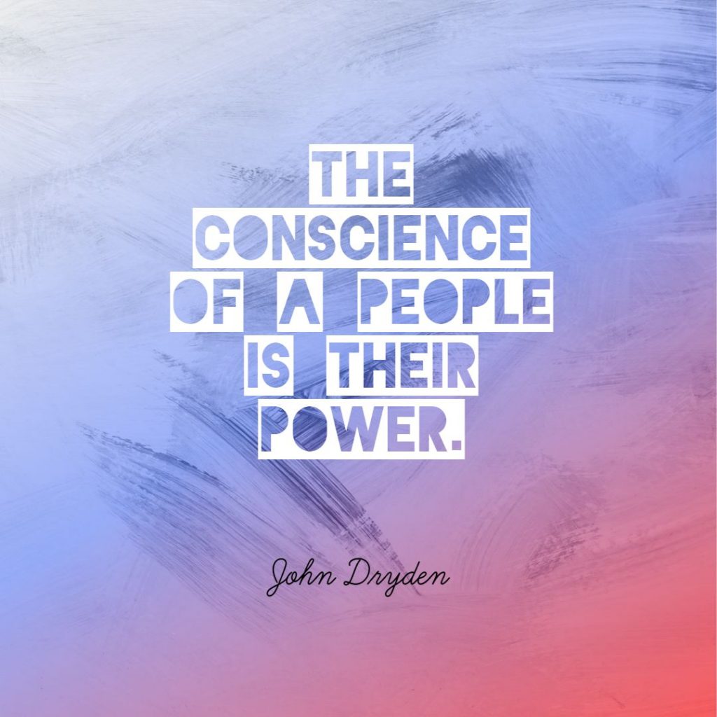 John Dryden ‘s quote about conscience,power. The conscience of a people…