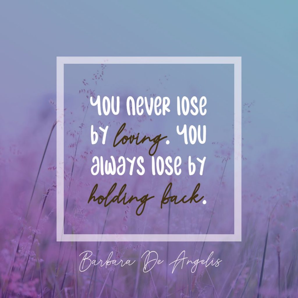 Barbara De Angelis ‘s quote about lose,love. You never lose by loving….