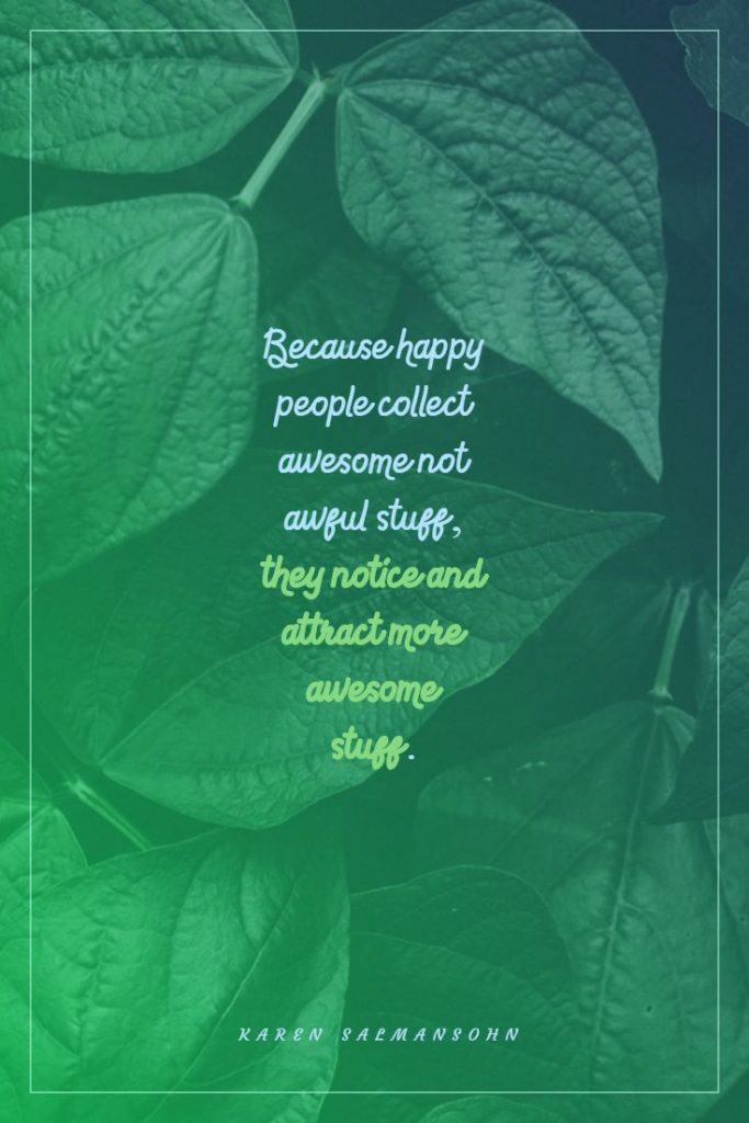 Karen Salmansohn ‘s quote about happy,positive. Because happy people collect awesome…