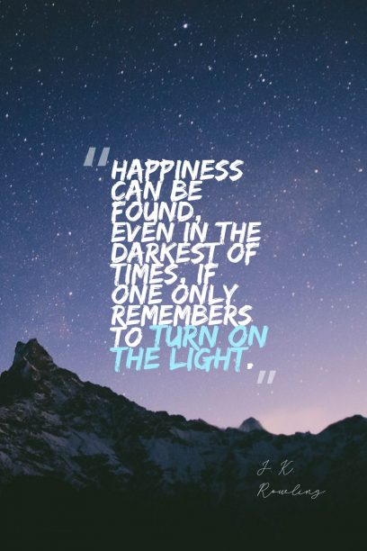 J. K. Rowling ‘s quote about happiness. Happiness can be found, even…