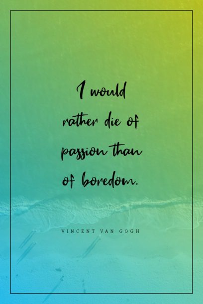 Vincent van Gogh ‘s quote about passion. I would rather die of…