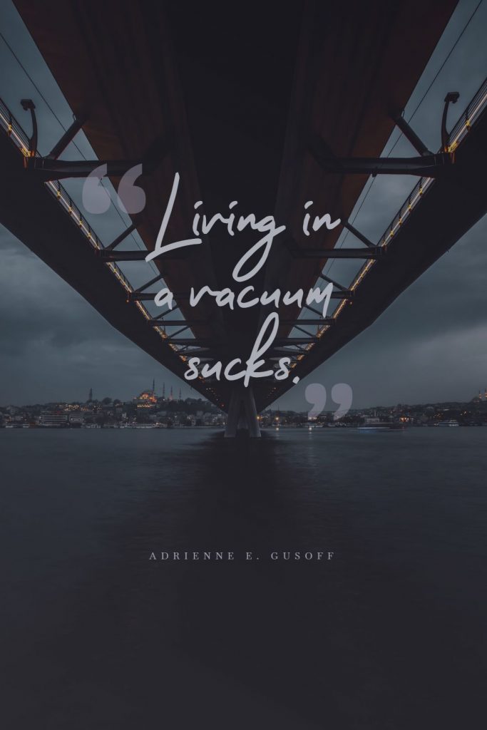 Adrienne E. Gusoff ‘s quote about work. Living in a vacuum sucks….