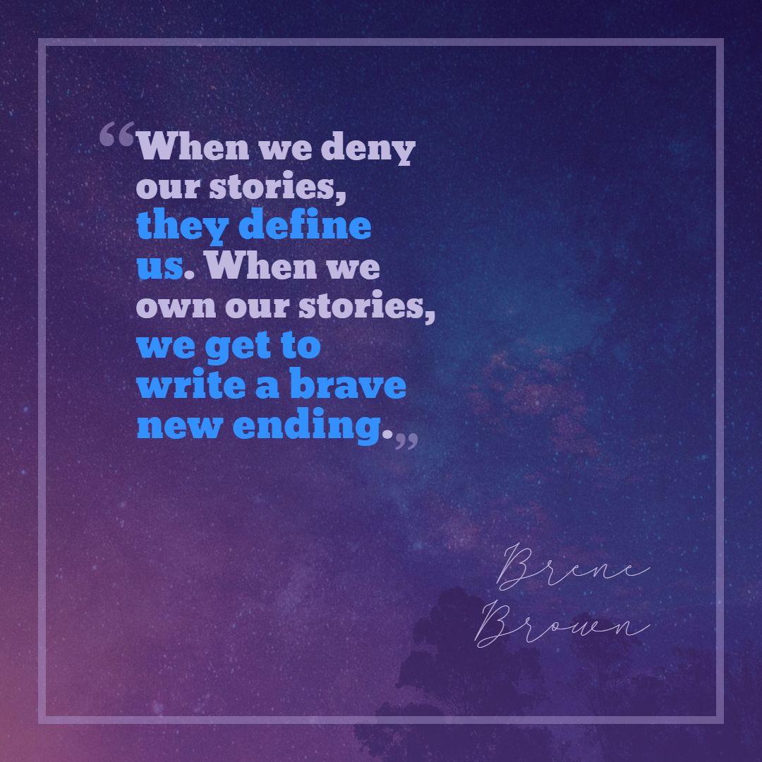 Quotes image of When we deny our stories, they define us. When we own our stories, we get to write a brave new ending.