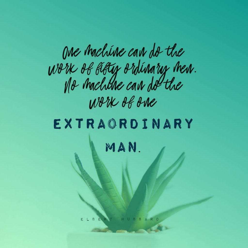 Elbert Hubbard ‘s quote about extraordinary,man. One machine can do the…