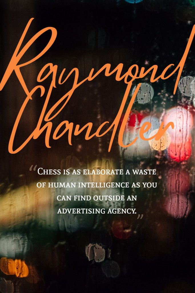 Raymond Chandler ‘s quote about chess,intelligent. Chess is as elaborate a…