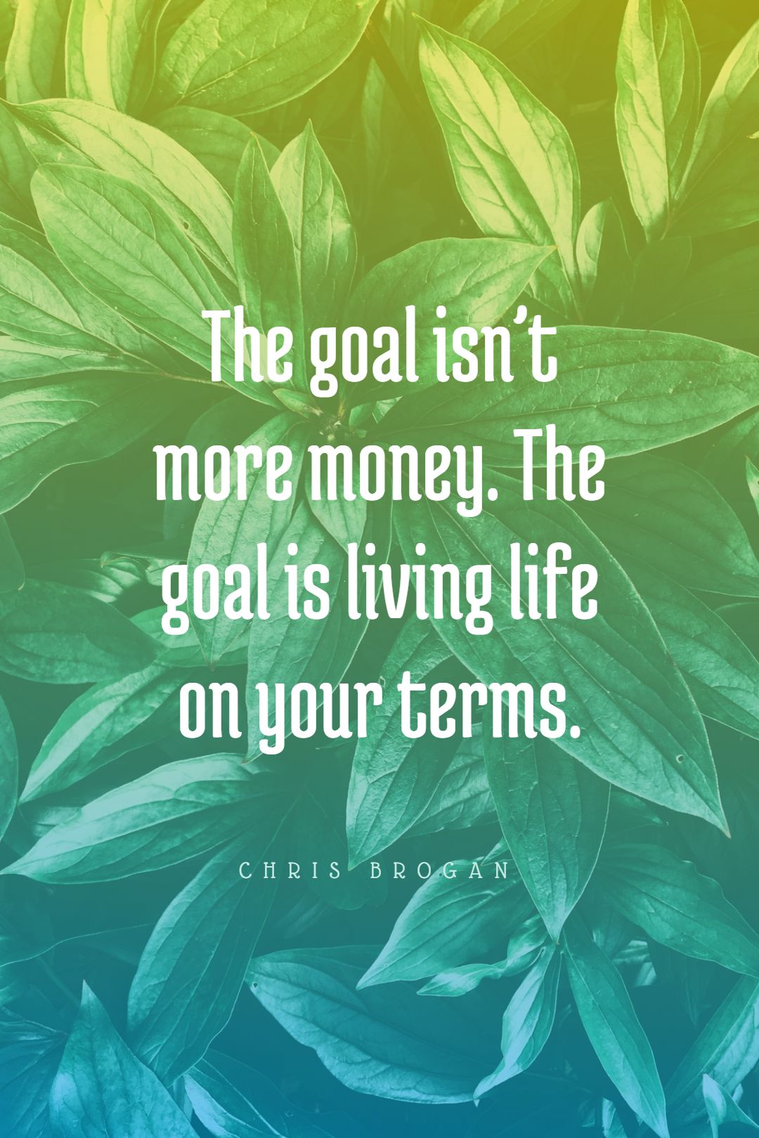 Quotes image of The goal isn’t more money. The goal is living life on your terms.