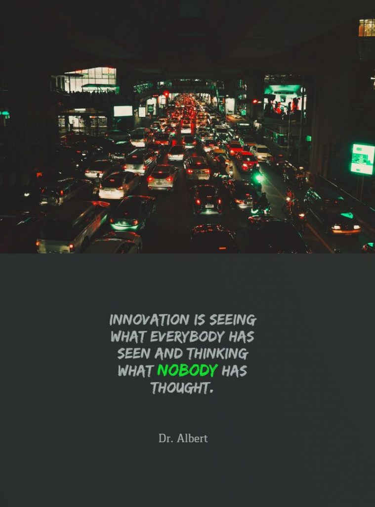 Dr. Albert ‘s quote about innovation,thought. Innovation is seeing what everybody…