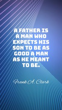 Frank A. Clark ‘s quote about fatherhood. A father is a man…