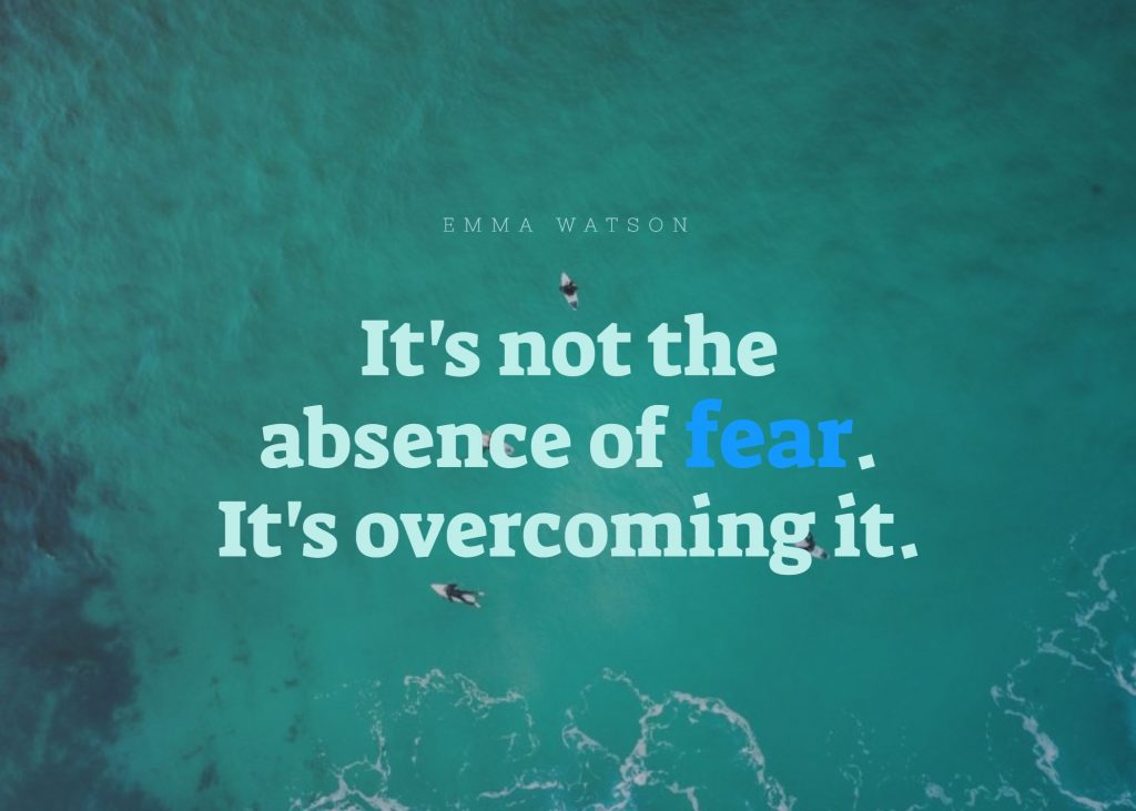 Emma Watson ‘s quote about fear. It’s not the absence of…