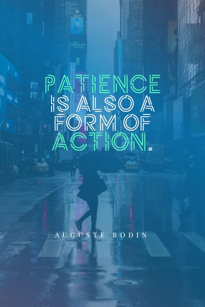 Auguste Rodin ‘s quote about patience. Patience is also a form…