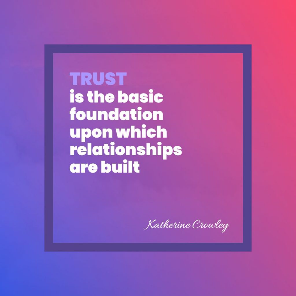 Katherine Crowley ‘s quote about trust. Trust is the basic foundation…