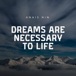 Anais Nin ‘s quote about dream. Dreams are necessary to life…