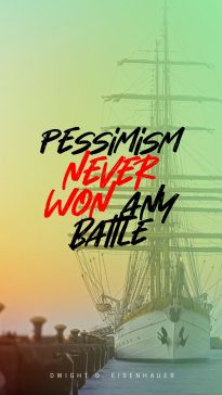 Dwight D. Eisenhauer ‘s quote about Pessimism,battle. Pessimism never won any battle…