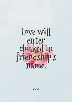 Ovid ‘s quote. Love will enter cloaked in…