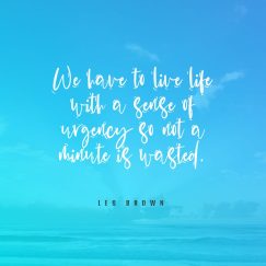 Les Brown’s quote about time. We have to live life…